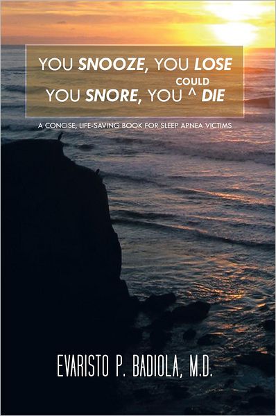 YOU SNOOZE, YOU LOSE YOU SNORE, YOU (COULD) DIE: A concise, life-saving book for sleep apnea victims