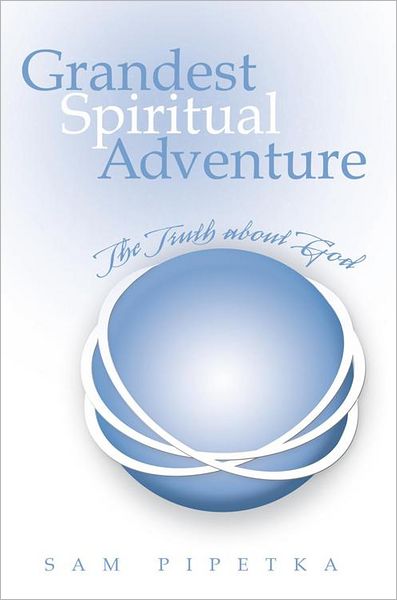 Grandest Spiritual Adventure: The Truth about God