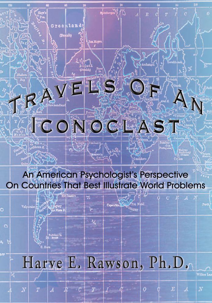 Travels Of An Iconoclast: An American Psychologist's Perspective On Countries That Best Illustrate World Problems