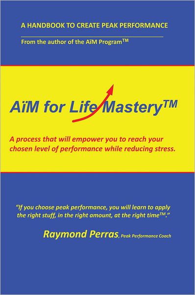 AïM for Life Mastery: A process that will empower you to reach your chosen level of performance while reducing stress