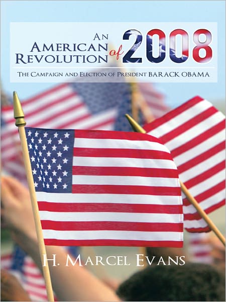 An American Revolution Of 2008: The Campaign and Election of President BARACK OBAMA