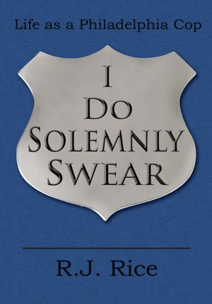 I Do Solemnly Swear: Life as a Philadelphia Cop