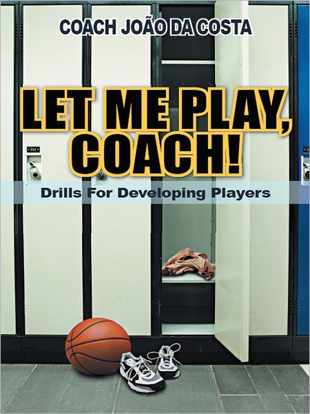 LET ME PLAY, COACH!: Drills For Developing Players