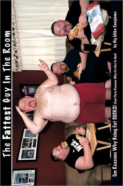 The Fattest Guy in the Room: 10 Reasons why being fat SUCKS! And 3 reasons why it's not so bad