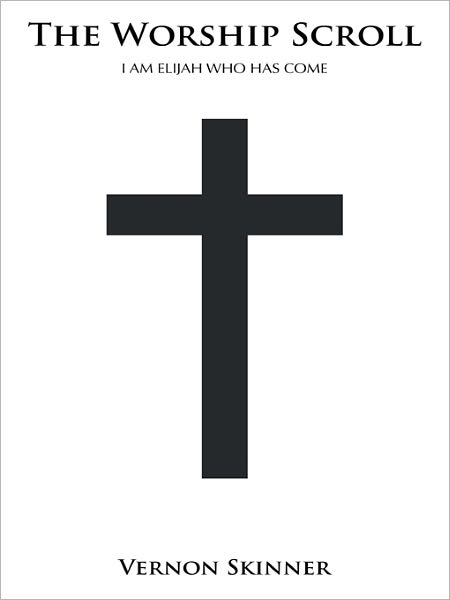 THE WORSHIP SCROLL: I AM ELIJAH WHO HAS COME