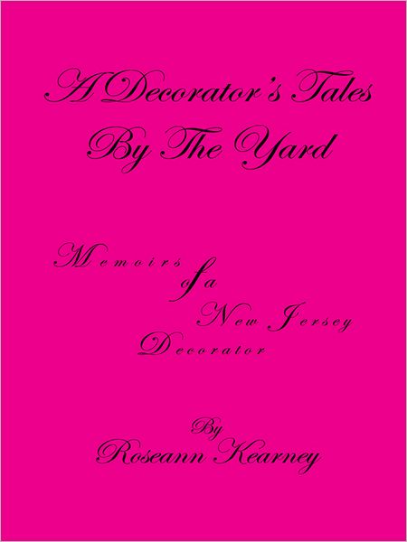 A Decorator's Tales By The Yard: Memoirs of a New Jersey Decorator