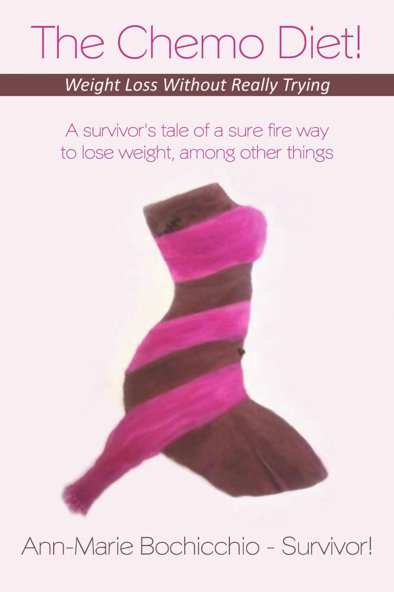 The Chemo Diet! Weight Loss Without Really Trying: A survivor's tale of a sure fire way to lose weight, among other things
