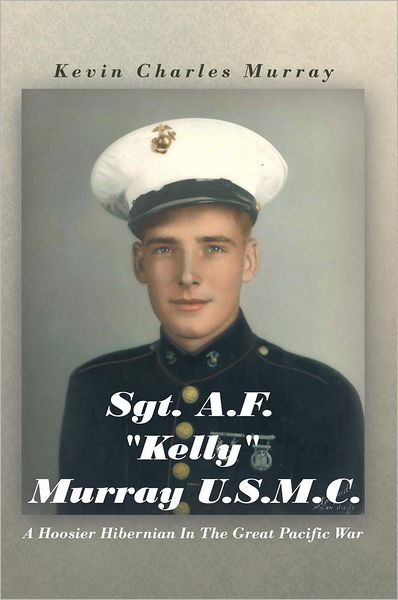 Sgt. A.F. "Kelly" Murray U.S.M.C.: A Hoosier Hibernian In The Great Pacific War