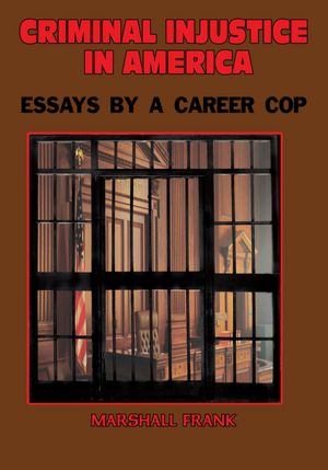 Criminal InJustice In America: Essays By A Career Cop