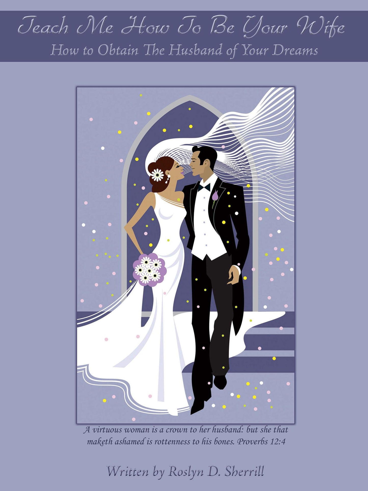 Teach Me How To Be Your Wife: How to Obtain The Husband of Your Dreams