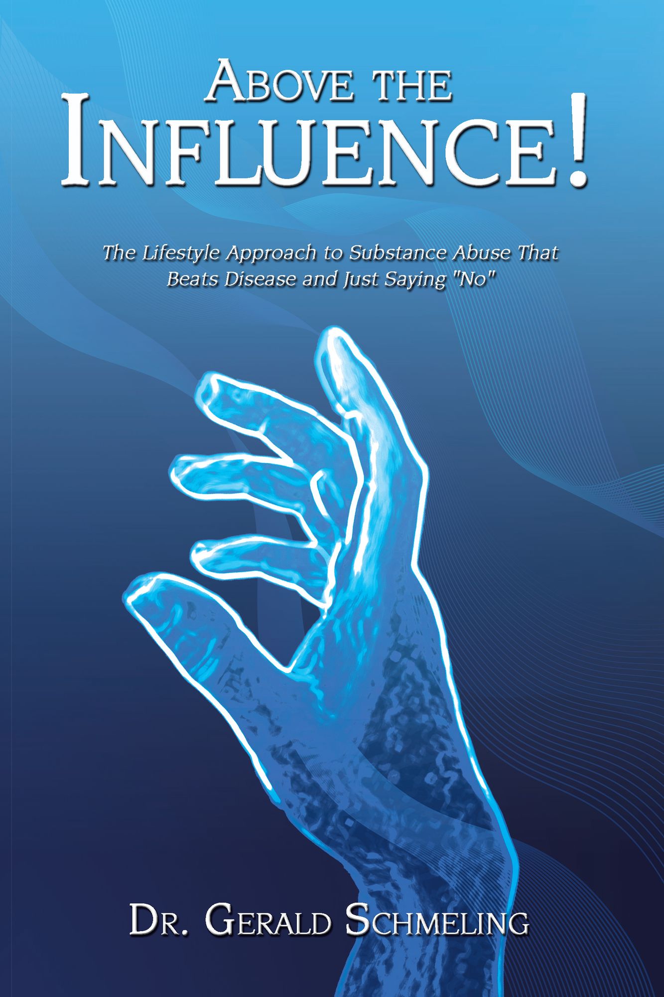 Above the Influence!: The Lifestyle Approach to Substance Abuse That Beats Disease and Just Saying "No"