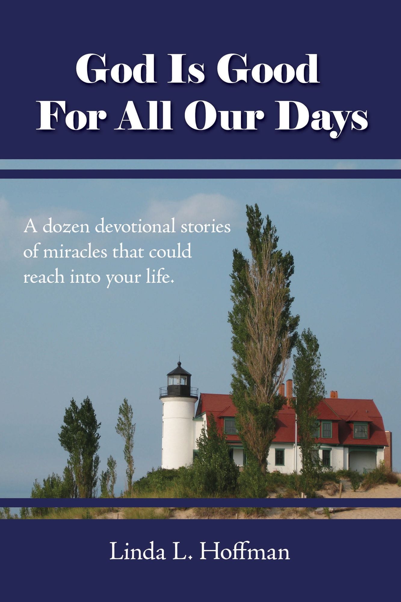 God Is Good For All Our Days: A dozen devotional stories of miracles that could reach into your life!