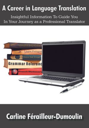 A Career in Language Translation: Insightful information to guide you in your journey as a professional translator