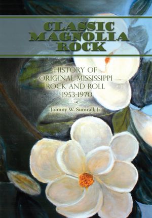 Classic Magnolia Rock: History of Original Mississippi Rock and Roll 1953-1970