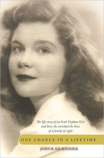 One Chance in a Lifetime: The life story of an Irish Orphan Girl and how she enriched the lives of a family of eight