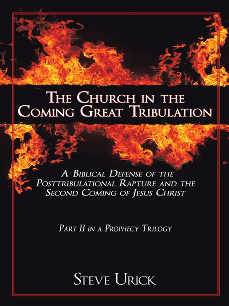 The Church in the Coming Great Tribulation: A Biblical Defense of the Posttribulational Rapture and the Second Coming of Jesus Christ