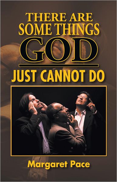 THERE ARE SOME THINGS GOD JUST CANNOT DO