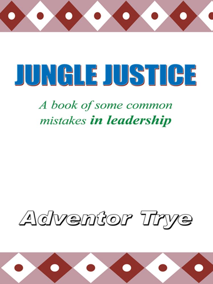 JUNGLE JUSTICE: A book of some common mistakes in leadership