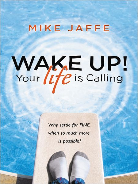 WAKE UP! Your Life Is Calling: Why Settle for "Fine" When So Much More Is Possible?