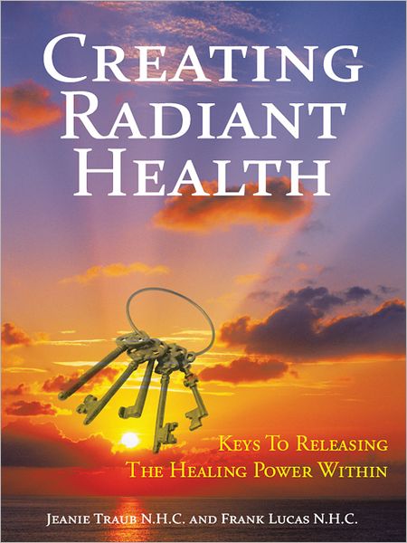 Creating Radiant Health: Keys To Releasing The Healing Power Within