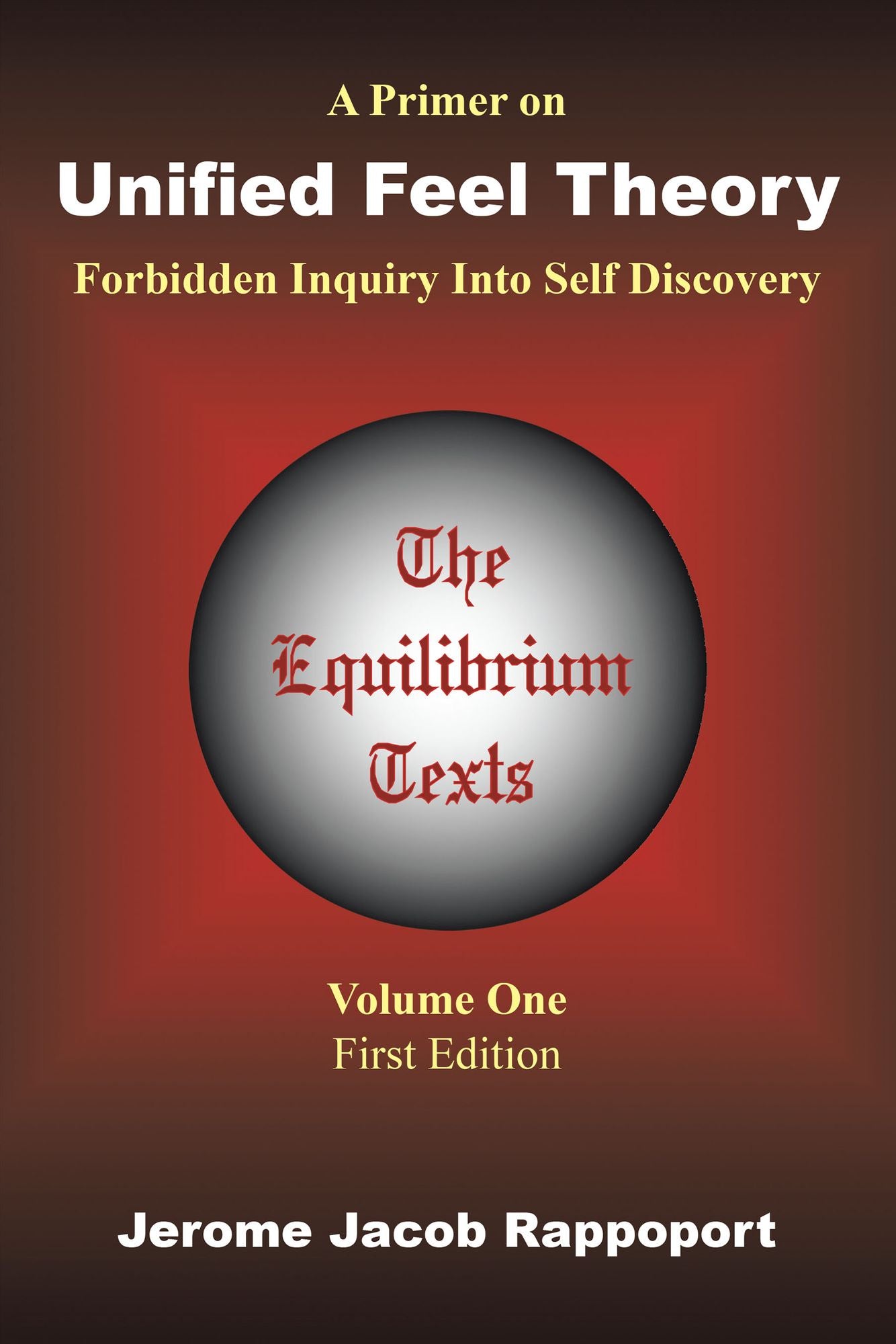 A Primer on Unified Feel Theory: Forbidden Inquiry Into Self Discovery (The Equilibrium Texts, Vol. 1)