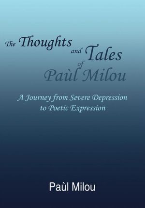 The Thoughts and Tales of Paùl Milou: A Journey from Severe Depression to Poetic Expression