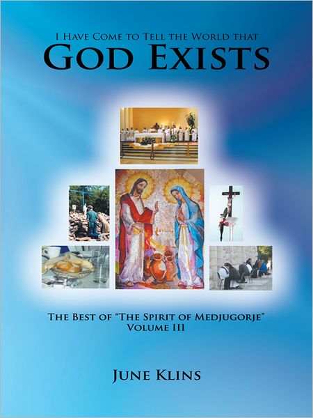 I Have Come to Tell the World that God Exists: The Best of "The Spirit of Medjugorje" Volume III