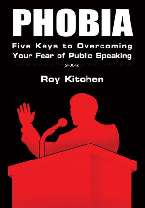 PHOBIA: Five Keys to Overcoming Your Fear of Public Speaking