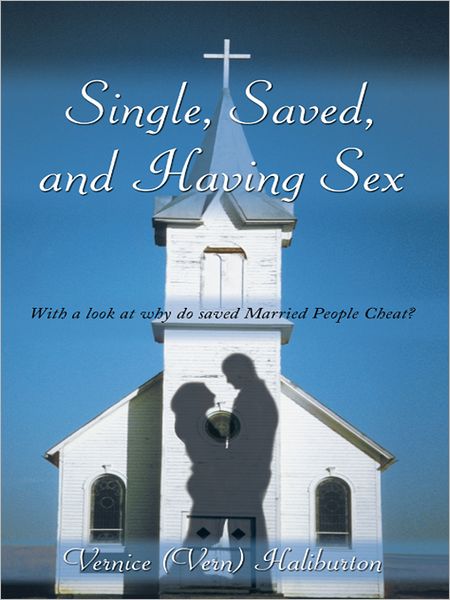 Single, Saved, and Having Sex: With a look at why do saved Married People Cheat?
