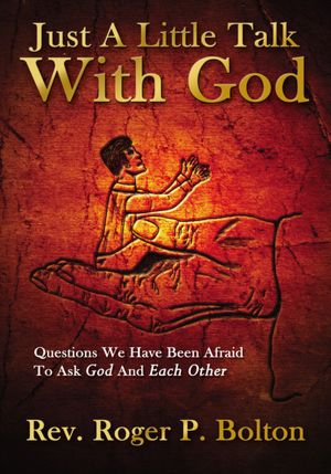 Just a Little Talk with God: Questions We Have Been Afraid to Ask God and Each Other