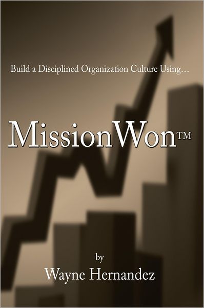 BUILD A DISCIPLINED ORGANIZATION CULTURE: Using MissionWonTM