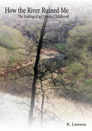 How the River Ruined Me: The Ending of an Ozarks Childhood