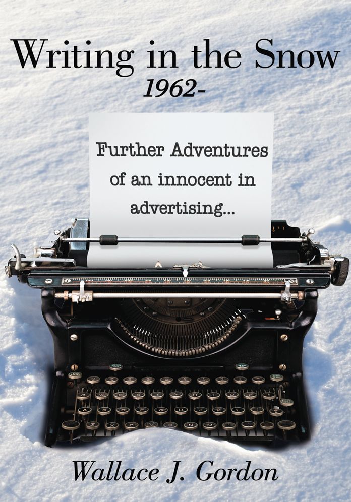 Writing in the Snow, 1962-: Further Adventures of an innocent in advertising...