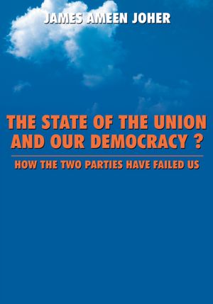 The State Of the Union and Our Democracy?: How the Two Parties Have Failed Us