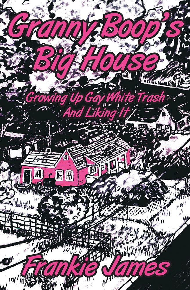 Granny Boop's Big House: Growing Up Gay White Trash And Liking It