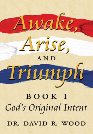 Awake, Arise, and Triumph: Book 1 - God's Original Intent
