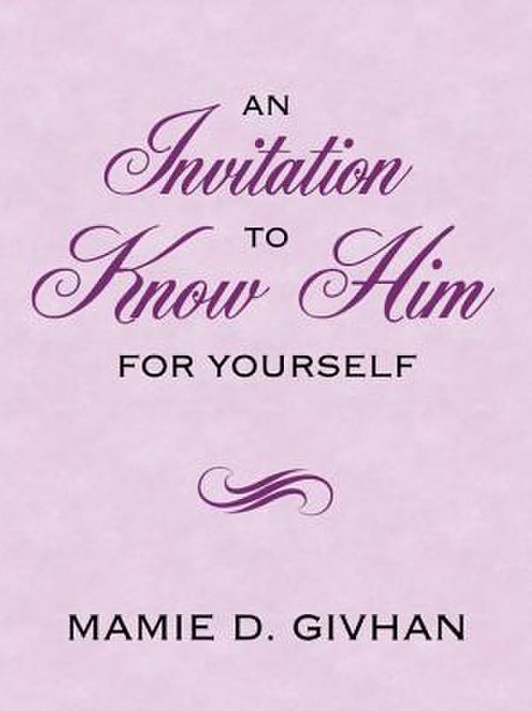 An Invitation To Know Him: For Yourself