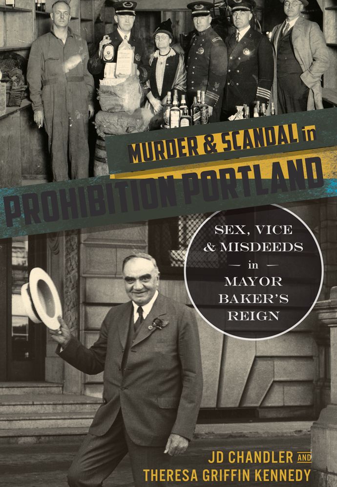 Murder and Scandal in Prohibition Portland: Sex, Vice and Misdeeds in Mayor Baker's Reign