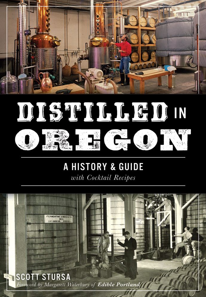 Distilled in Oregon: A History and Guide with Cocktail Recipes
