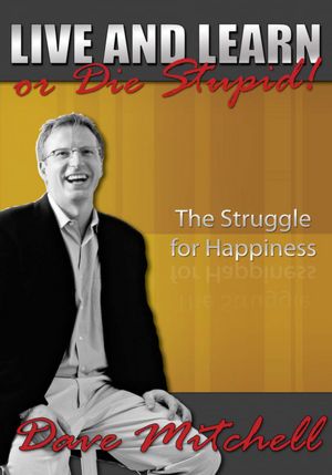 Live and Learn or Die Stupid!: The Struggle for Happiness