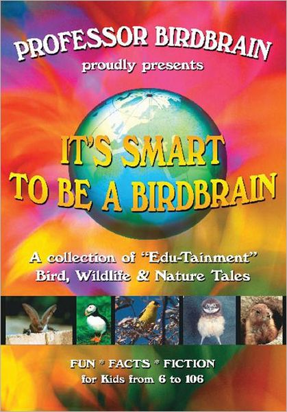 It's Smart to be a Birdbrain: A collection of "Edu-Tainment" Bird, wildlife & Nature Tales