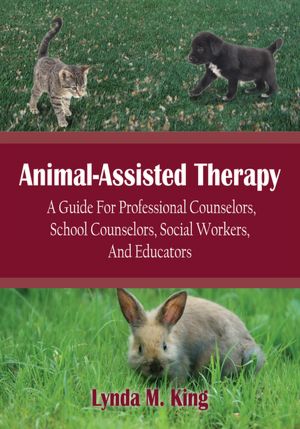 Animal-Assisted Therapy: A Guide For Professional Counselors, School Counselors, Social Workers, And Educators