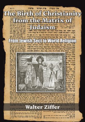 The Birth of Christianity from the Matrix of Judaism: From Jewish Sect to World Religion