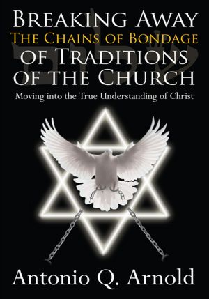 Breaking Away The Chains of Bondage of Traditions of the Church: Moving into the True Understanding of Christ