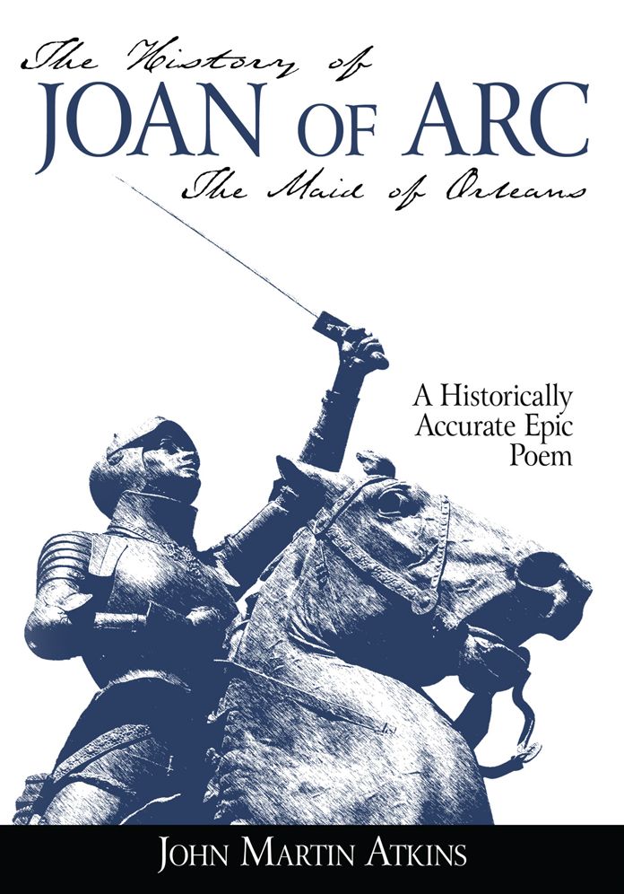 The History of Joan of Arc: The Maid of Orleans- A Historically Accurate Epic Poem