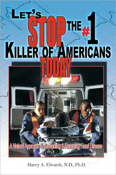 Let's Stop The #1 Killer Of Americans Today: A Natural Approach To Preventing & Reversing Heart Disease