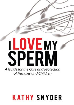 I Love My Sperm: A Guide for the Care and Protection of Females and Children