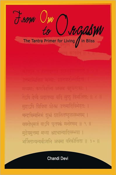From Om to Orgasm: The Tantra Primer for Living in Bliss