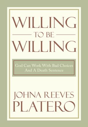 Willing to be Willing: God Can Work With Bad Choices And A Death Sentence