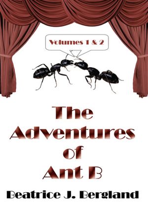 The Adventures Of Ant B: Volumes 1 & 2